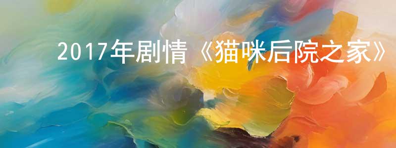 程德伟的动漫综艺大全,2017年剧情《猫咪后院之家》BD日语中字迅雷下载_电影天堂